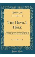 The Devil's Hole: With an Account of a Visit Made to It in 1679, by Robert Cavelier de la Salle (Classic Reprint)
