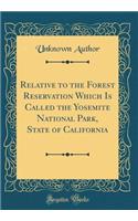 Relative to the Forest Reservation Which Is Called the Yosemite National Park, State of California (Classic Reprint)