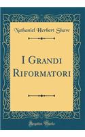 I Grandi Riformatori (Classic Reprint)