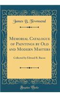 Memorial Catalogue of Paintings by Old and Modern Masters: Collected by Edward R. Bacon (Classic Reprint)