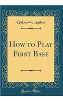 How to Play First Base (Classic Reprint)
