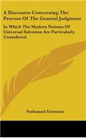 A Discourse Concerning The Process Of The General Judgment: In Which The Modern Notions Of Universal Salvation Are Particularly Considered