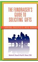 The Fundraiser's Guide to Soliciting Gifts: Turning Prospects Into Donors