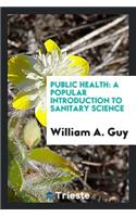 Public Health: A Popular Introduction to Sanitary Science, Being a History of the Prevalent and Fatal Diseases of the English Population from the Earliest Times to