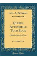 Quebec Automobile Tour Book: Official, Maple Leaf Tour (Classic Reprint): Official, Maple Leaf Tour (Classic Reprint)