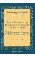 Annual Report of the President and Treasurer to the Trustees: With Accompanying Documents for the Year Ending June 30, 1925 (Classic Reprint): With Accompanying Documents for the Year Ending June 30, 1925 (Classic Reprint)