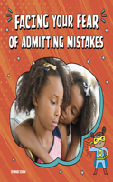 Facing Your Fear of Admitting Mistakes: (Facing Your Fears)