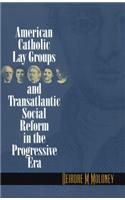 American Catholic Lay Groups and Transatlantic Social Reform in the Progressive Era