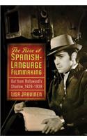 The Rise of Spanish-Language Filmmaking: Out from Hollywood's Shadow, 1929-1939