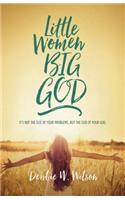 Little Women, Big God: It's Not the Size of Your Problems, But the Size of Your God