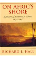 On Afric's Shore - A History of Maryland in Liberia, 1834-1857