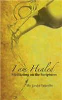 I Am Healed: Meditating on the Scriptures