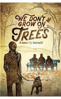We Don't Grow On Trees