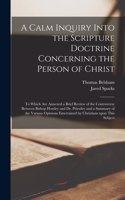 Calm Inquiry Into the Scripture Doctrine Concerning the Person of Christ