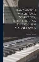 Franz Anton Mesmer aus Schwaben, Entdecker des thierischen Magnetismus