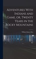 Adventures With Indians and Game, or, Twenty Years in the Rocky Mountains