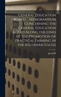General Education Board ... Memorandum Concerning the General Education Board Along the Lines of the Promotion of Practical Farming in the Southern States
