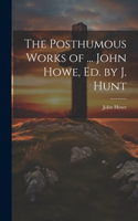 Posthumous Works of ... John Howe, Ed. by J. Hunt