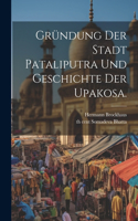 Gründung der Stadt Pataliputra und Geschichte der Upakosa.