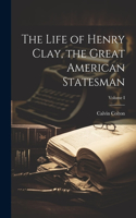 Life of Henry Clay, the Great American Statesman; Volume I