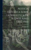 Noticia Histórica Sobre la Biblioteca de Buenos Aires (1810-1901)
