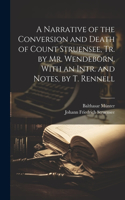 Narrative of the Conversion and Death of Count Struensee, Tr. by Mr. Wendeborn. With an Intr. and Notes, by T. Rennell