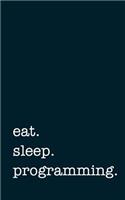 eat. sleep. programming. - Lined Notebook: Writing Journal for Programmers