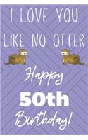 I Love You Like No Otter 50th Birthday: Funny 50th Birthday Gift Otter Pun Journal / Notebook / Diary (6 x 9 - 110 Blank Lined Pages)