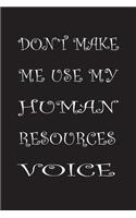 Don't Make Me Use My Human Resources Voice: 6x9 Wide Ruled Lined Journal Notebook, Blank Funny Novelty Appreciation Notebook for Hr Employee/boss, Joke Journal to Write in for Work Friends