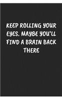 Keep Rolling Your Eyes. Maybe You'll Find a Brain Back There