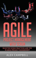 Agile Project Management with Scrum: Selected Scrum Practices and Tips in Agile Project Management(3 Agile Project Management with Scrum)