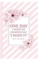 One Day, I Want To Honestly Say I Made It. Weight Loss Journal: Fitness Meal, Exercise, Workout Routine Planner