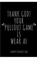 Thank God! Your PullOut Game is Weak AF # Happy Father's Day