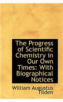 The Progress of Scientific Chemistry in Our Own Times: With Biographical Notices(English)