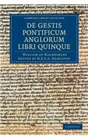Willelmi Malmesbiriensis Monachi de Gestis Pontificum Anglorum Libri Quinque