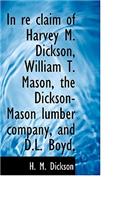 In Re Claim of Harvey M. Dickson, William T. Mason, the Dickson-Mason Lumber Company, and D.L. Boyd,