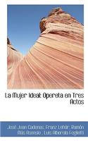 La Mujer Ideal: Opereta En Tres Actos