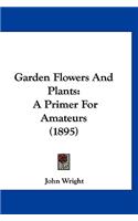 Garden Flowers and Plants: A Primer for Amateurs (1895)