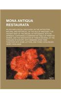 Mona Antiqua Restaurata; An Archaeological Discourse on the Antiquities, Natural and Historical, of the Isle of Anglesey, the Ancient Seat of the Drui