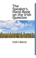 The Speaker's Hand-Book on the Irish Question