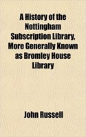 A History of the Nottingham Subscription Library, More Generally Known as Bromley House Library