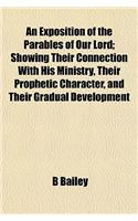 An Exposition of the Parables of Our Lord; Showing Their Connection with His Ministry, Their Prophetic Character, and Their Gradual Development