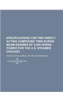 Specifications for Two Direct-Acting Compound Twin-Screw Beam Engines of 5,000 Horse-Power for the U.S. Steamer Chicago: (English)