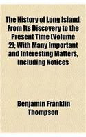 The History of Long Island (Volume 2); With Many Important and Interesting Matters, Including Notices of Numerous Individuals and Families, Also a Par