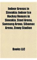 Indoor Arenas in Slovakia: Indoor Ice Hockey Venues in Slovakia, Steel Arna, Samsung Arena, Sibamac Arena, Zimny Stadion