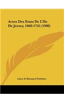 Actes Des Etats De L'Ile De Jersey, 1660-1745 (1900)