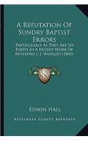 Refutation of Sundry Baptist Errors: Particularly as They Are Set Forth in a Recent Work of Reverend J. J. Woolsey (1841)