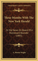 Three Months With The New York Herald: Or Old News On Board Of A Homeward Bounder (1891)