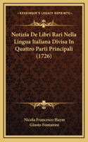 Notizia De Libri Rari Nella Lingua Italiana Divisa In Quattro Parti Principali (1726)