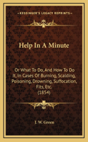 Help In A Minute: Or What To Do, And How To Do It, In Cases Of Burning, Scalding, Poisoning, Drowning, Suffocation, Fits, Etc. (1854)